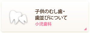 子供のむし歯・歯並びについて