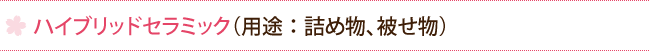 ハイブリッドセラミック（用途：詰め物、被せ物）