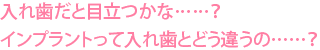 入れ歯だと目立つかな……？インプラントって入れ歯とどう違うの……？